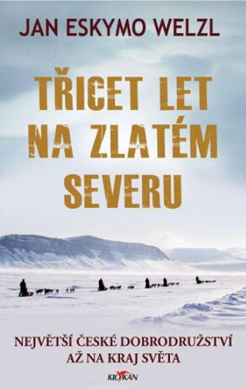 Třicet let na zlatém severu - Jan Eskymo Welzl