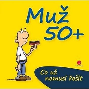 Muž 50+: Co už nemusí řešit (978-80-247-5181-8)