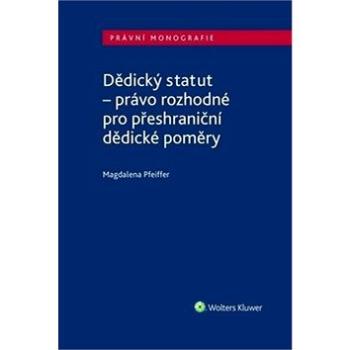 Dědický statut: - právo rozhodné pro přeshraniční dědické poměry (978-80-7552-798-1)