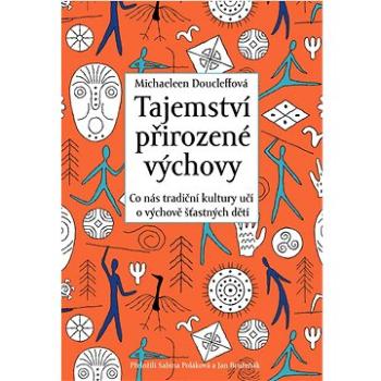 Tajemství přirozené výchovy: Co nás tradiční kultury učí o výchově šťastných dětí (978-80-87950-93-7)