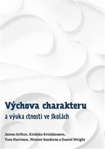 Výchova charakteru a výuka ctnosti ve školách - James Arthur, Tom Haarrison, Kristján Kristjánsson, Wouter Sanderse, Daniel Wright