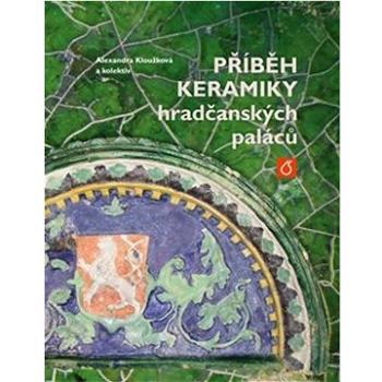 Příběh keramiky hradčanských paláců (978-80-7592-141-3)