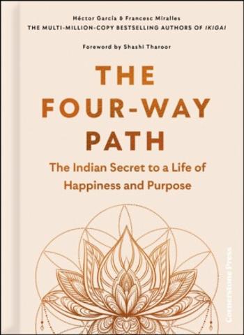 The Four-Way Path: The Indian Secret to a Life of Happiness and Purpose - Francesc Miralles, Héctor García