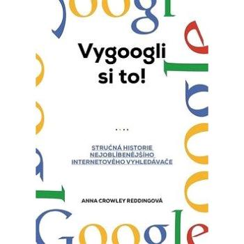 Vygoogli si to!: Stručná historie nejoblíbenějšího internetového vyhledávače (978-80-7597-554-6)