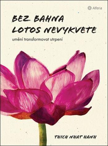 Bez bahna lotos nevykvete - Umění transformovat utrpení - Thich Nhat Hanh