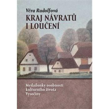 Kraj návratů i loučení: Medailonky osobností kulturního života Vysočiny (978-80-907294-3-8)