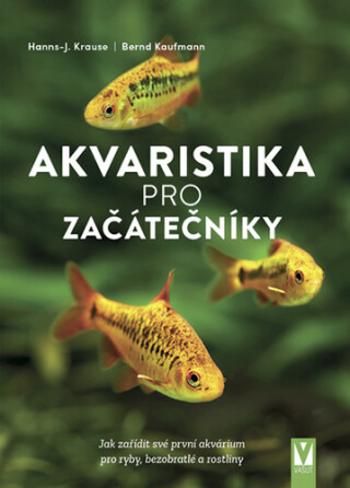 Akvaristika pro začátečníky - Hanns-J. Krause, Bernd Kaufmann