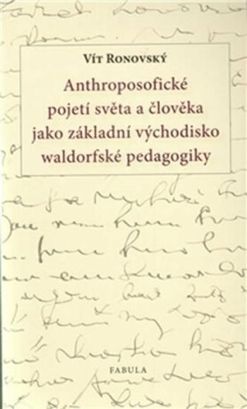 Anthroposofické pojetí světa a člověka jako základní východisko waldorfské pedagogiky - Vít Ronovský