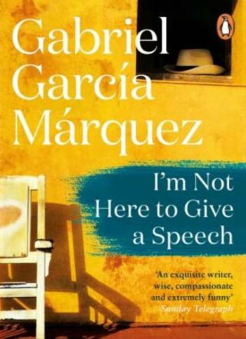 Im Not Here to Give a Speech - Gabriel García Márquez