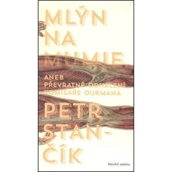 Mlýn na mumie: Aneb převratné odhalení komisaře Durmana (978-80-7227-358-4)