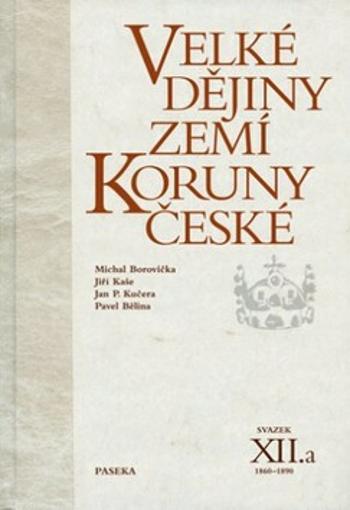 Velké dějiny zemí Koruny české XII./a 1860-1890 - Pavel Bělina, Michael Borovička, Jiří Kaše, Jan P. Kučera