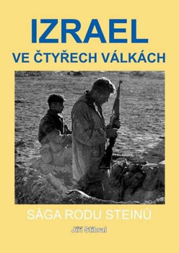 Izrael ve čtyřech válkách - Sága rodu Steinů - Jiří Stibral