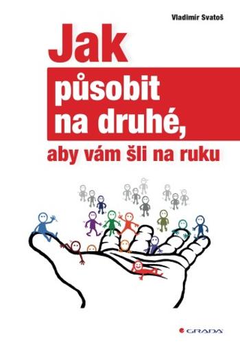 Jak působit na druhé, aby vám šli na ruku - Vladimír Svatoš - e-kniha