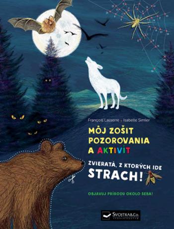 Môj zošit pozorovania a aktivít Zvieratá, z ktorých ide strach! - Francois Lasserre, Isabelle Simler