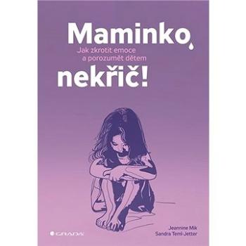 Maminko, nekřič!: Jak zkrotit emoce a porozumět dětem (978-80-271-2436-7)