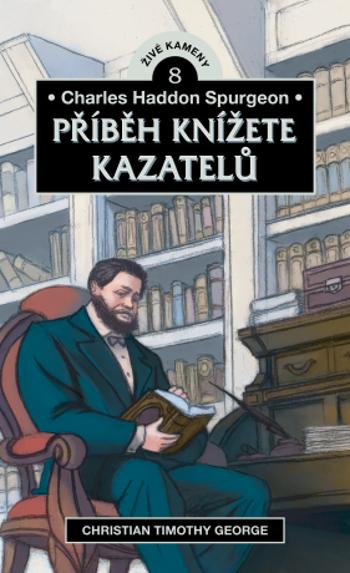 Charles Haddon Spurgeon: Příběh knížete kazatelů - Christian Timothy George