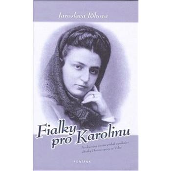 Fialky pro Karolinu: Neobyčejný životní příběh vynikající altistky Dvorní opery ve Vídni (978-80-7336-627-8)