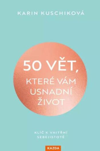 50 vět, které vám usnadní život - Klíč k vnitřní sebejistotě - Karin Kuschiková