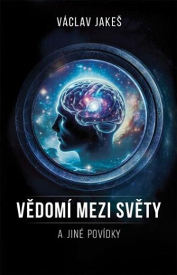 Vědomí mezi světy a jiné povídky - Václav Jakeš