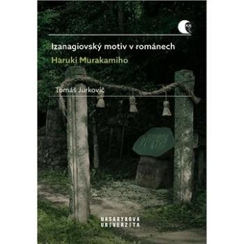 Izanagiovský motiv v románech Haruki Murakamiho (978-80-210-9426-0)