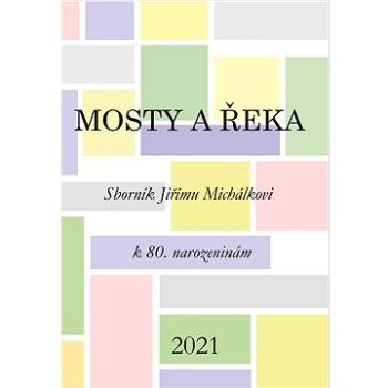 Mosty a řeka: Sborník Jiřímu Michálkovi k 80. narozeninám (978-80-7465-464-0)