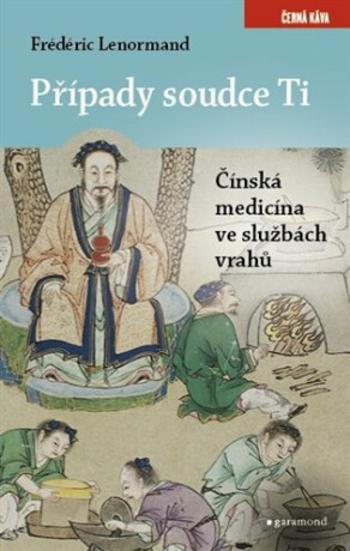 Případy soudce Ti. Čínská medicina ve službách vrahů - Frédéric Lenormand