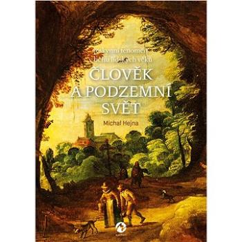 Člověk a podzemní svět: Jeskynní fenomén v běhu lidských věků (978-80-7656-019-2)