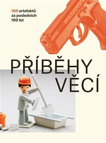 Příběhy věcí - 100 artefaktů za posledních 100 let - Petra Nováková