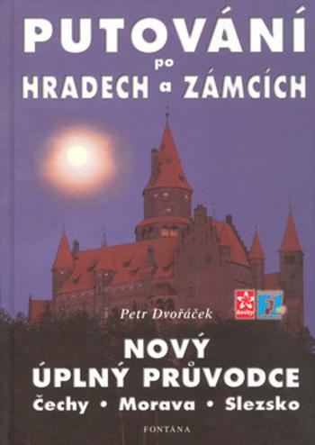 Putování po hradech a zámcích - Nový úplný průvodce Čechy, Morava, Slezsko - Petr Dvořáček