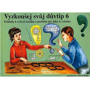 Vyzkoušej svůj důvtip 6: Příklady k cvičení úsudku a postřehu pro žáky 6. ročníku (978-80-85607-99-4)