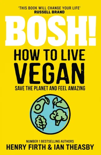 BOSH! How to Live Vegan - Henry Firth, Ian Theasby