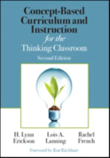 Concept-Based Curriculum and Instruction for the Thinking Classroom - Rachel French, Lois A. Lanning, H. Lynn Erickson