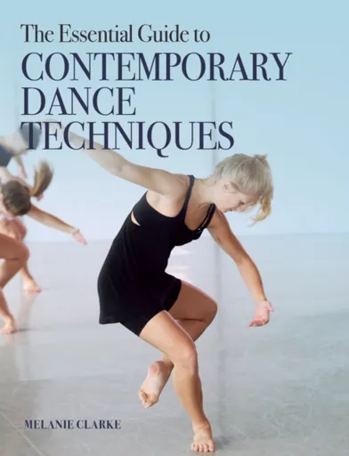 The Essential Guide to Contemporary Dance - Melanie Clarke