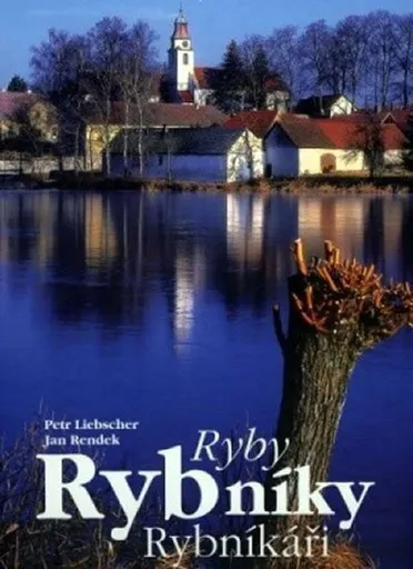 Ryby, rybníky, rybníkáři - Petr Liebscher, Jan Rendek