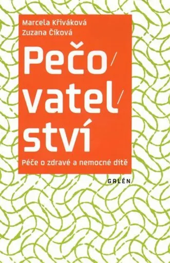 Pečovatelství. Péče o zdravé a nemocné dítě - Zuzana Číková, Marcela Křiváková