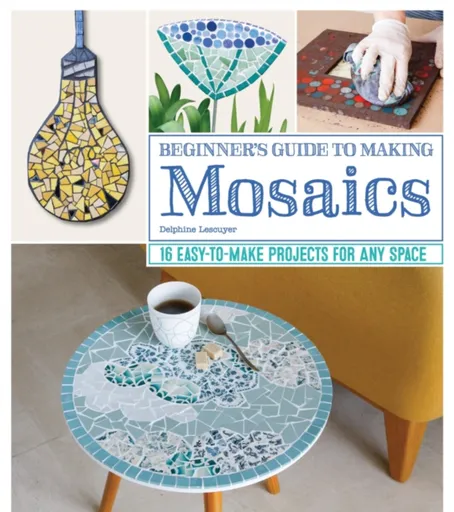 Beginner's Guide to Making Mosaics - Delphine Lescuyer