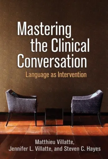 Mastering the Clinical Conversation - Steven C. Hayes, Jennifer L.  Villatte, Matthieu  Villatte