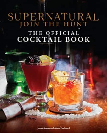 Supernatural: The Official Cocktail Book - -, James Asmus, Adam Carbonell