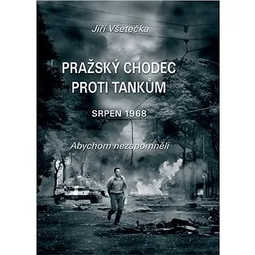 Pražský chodec proti tankům: srpen 1968 (978-80-206-1253-3)