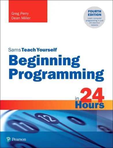 Beginning Programming in 24 Hours, Sams Teach Yourself - Dean Miller, Greg Perry