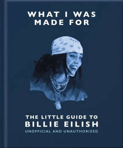 What I Was Made For: The Little Guide to Billie Eilish - OH