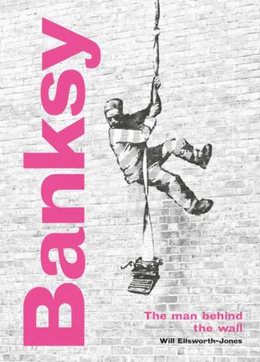 Banksy: The Man behind the Wall - Will Ellsworth-Jones