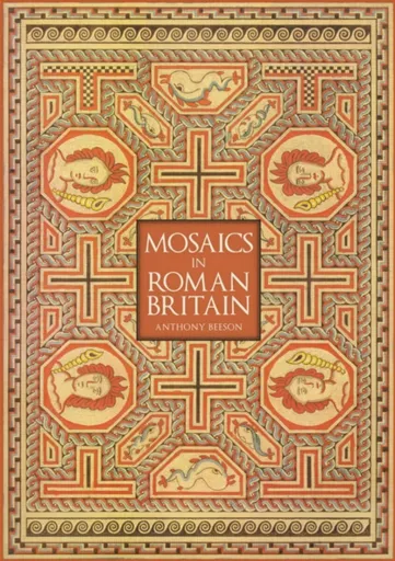 Mosaics in Roman Britain - Anthony Beeson