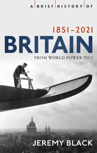 A Brief History of Britain 1851-2021 - Jeremy Black