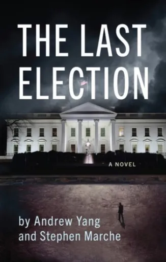 The Last Election - Stephen Marche, Andrew Yang