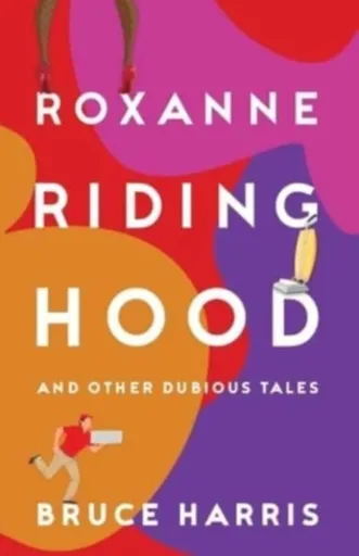 Roxanne Riding Hood And Other Dubious Tales - Bruce Harris