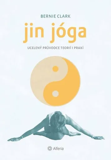 Jin jóga - Ucelený průvodce teorií i praxí - Clark Bernie