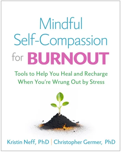Mindful Self-Compassion for Burnout - Kristin Neffová, Christopher Germer, Christine M. Benton