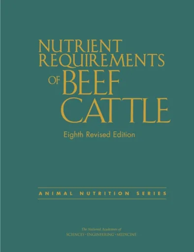Nutrient Requirements of Beef Cattle - Board on Agriculture and Natural Resources, Engineering, and Medicine National Academies of Sciences, Division