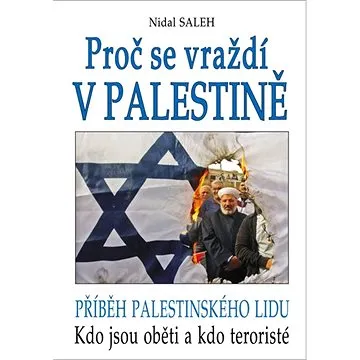 Proč se vraždí v Palestině: Příběh palestinského lidu. Kdo jsou oběti a kdo teroristé (978-80-8079-284-8)